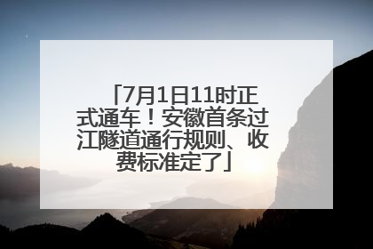 7月1日11时正式通车！安徽首条过江隧道通行规则、收费标准定了
